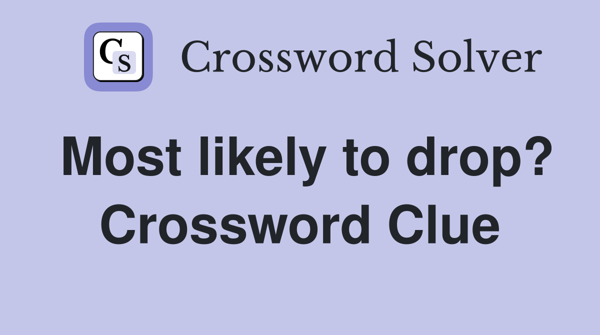 Most likely to drop? Crossword Clue Answers Crossword Solver